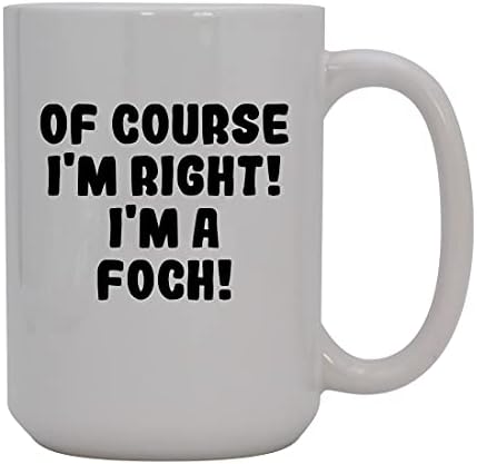 Presentes Knick Knack, é claro que estou certo! Eu sou um foch! - Caneca de café cerâmica de 15 onças, branco